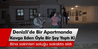 Denizli’de bir apartmanda kavga eden kadın öyle bir şey yaptı ki...
