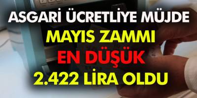 Milyonlarca Asgari Ücretliye  Mayıs Zammı, En Düşük Asgari Ücret 2.422 Lira Oldu