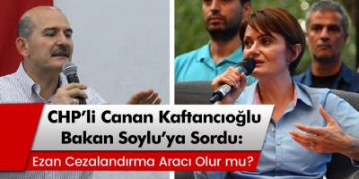 CHP'li Kaftancıoğlu, Bakan Soylu'ya sordu: 'Ezan cezalandırma aracı olur mu?'