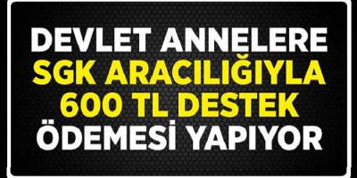 Müjde Annelere 600 Lira ! İşte Şartlar