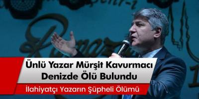 İlahiyatçı Mürşit Kavurmacı Denizde Ölü Olarak Bulundu!