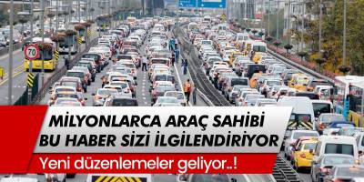 Yeni düzenlemeler geliyor! Milyonlarca araç sahipleri bu haber sizi ilgilendiriyor!