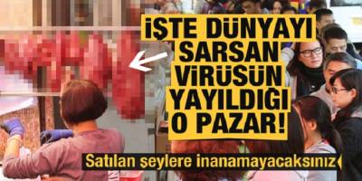 İşte dünyayı sarsan o virüsün yayıldığı pazar!