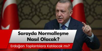 Saray'da normalleşme nasıl olacak? Erdoğan toplantılara katılacak mı?