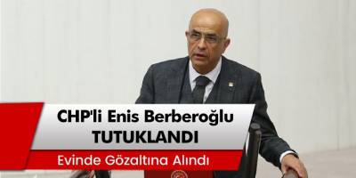 Milletvekilliği düşürülen CHP'li Enis Berberoğlu Tutuklandı!