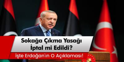 Sokağa çıkma yasağı iptal mi edildi? Cumhurbaşkanı Erdoğan'ın o açıklaması!