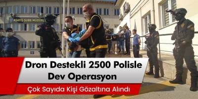 Dron destekli 2 bin 500 polisle dev operasyon! Çok sayıda kişi gözaltına alındı