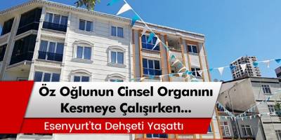 Esenyurt'ta Öz Oğlunun Cinsel Organını Kesmeye Çalışırken...