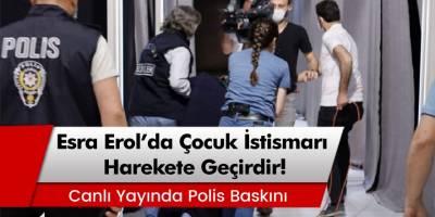 Esra Erol'da çocuk istismarı harekete geçirdi! Canlı yayında polis baskını
