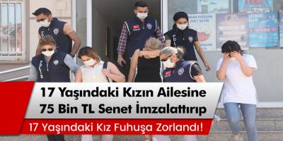 Ailesine 75 Bin TL Senet İmzalattırarak 17 Yaşındaki Kıza Zorla Fuhuş Yaptıran Çete...