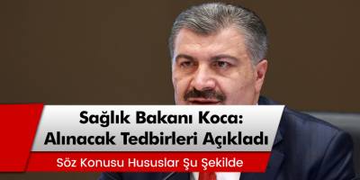 Sağlık Bakanı Koca, Normalleşme Sürecinde Alınacak Yeni Tedbirleri Açıkladı