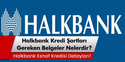 Halkbank Kredi Şartları ve Gereken Belgeler Nelerdir? Halkbank Esnaf Kredisi Detayları