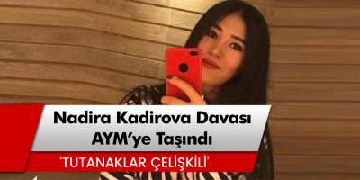 Şirin Ünal'ın evinde ölü bulunan Nadira Kadirova davası AYM'ye Taşındı!