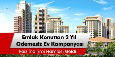 Müjde Emlak Konuttan 2 Yıl Ödemesiz Ev Kampanyası! Faiz İndirimi Hamlesi Geldi!