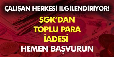 Müjde! Çalışan Herkesi İlgilendiriyor… SGK’ dan Toplu Para İadesi Hemen Başvuru Yapın
