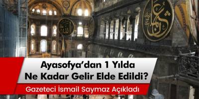 Gazeteci İsmail Saymaz Açıkladı: Ayasofya'dan 1 yılda ne kadar gelir elde edildi?