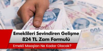 Müjde Emeklilere Sevindiren Gelişme... 824 TL Zam Formülü! Emekli Aylıkları Ne Kadar Olacak?