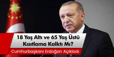 Cumhurbaşkanı Erdoğan Açıkladı: 18 Yaş Altı ve 65 Yaş Üstü Kısıtlama Kalktı Mı?