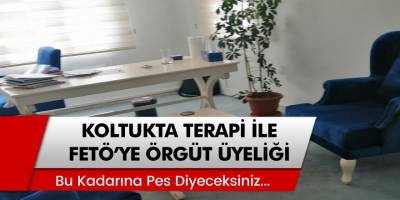 Bu Kadarına Pes Diyeceksiniz... Koltukta Terapi İle FETÖ'ye Örgüt Üyeliği!