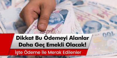Dikkat Milyonlara Kötü Haber! Bu Ödemeyi Alanlar Daha Geç Emekli Olacak!