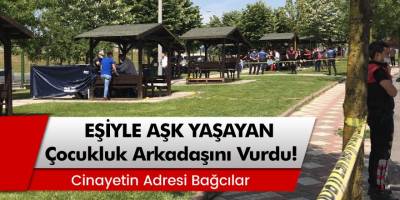 Bağcılar’da Eşiyle Yasak Aşk Yaşayan Çocukluk Arkadaşını Öldürdü!