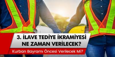4D’li Taşeron İşçilere 3. İlave Tediye İkramiyesi Ne zaman Verilecek? Kurban Bayramı Öncesinde Verilecek Mi?
