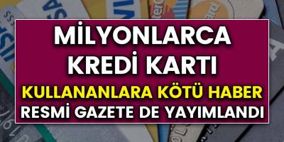 Milyonlarca Kredi Kartı kullananlara kötü haber! Artık gelmeyecek