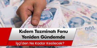 Kıdem Tazminatı Fonu'da yılan hikâyesine döndü! İşçiden ne kadar kesilecek?