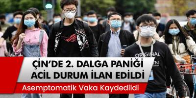 Çin'de ikinci asemptomatik dalga paniği: Acil durum ilan edildi!