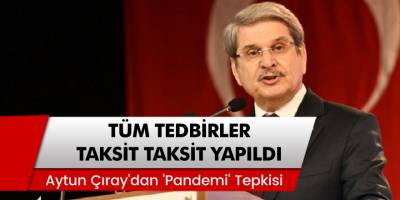 Aytun Çıray: 'Tüm Tedbirler Taksit Taksit Yapıldı!'