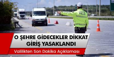 Valilikten Son Dakika Açıklaması: O Şehre Girişler Yasaklandı!