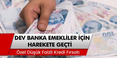 Dev Banka Emekliler İçin Harekete Geçti! Düşük Faizli Kredi Fırsatı