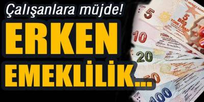 Çalışanlara erken emeklilik müjdesi