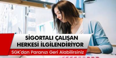 Dikkat Sigortalı Çalışanları Yakından İlgilendiriyor! SGK'dan Paranızı Geri Alabilirsiniz...