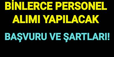 Binlerce personel alımı yapılacak! Başvuru nasıl yapılır? Şartlar neler?