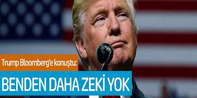 Trump Bloomberg'e konuştu: Benden daha zeki yok