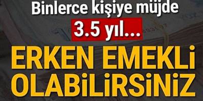 Binlerce kişiye müjde  Erken emekli olabilirsiniz.