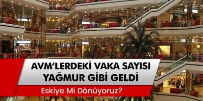 AVM'lerdeki Vaka Sayısı Yağmur Gibi Geldi! Eskiye Mi Dönüyoruz?