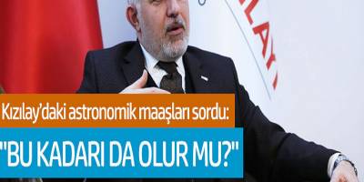 Kızılay'daki astronomik maaşları sordu: 'Bu kadar da olur mu?'