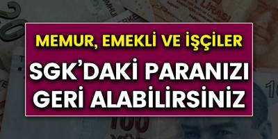 Memur, emekli, işçileri yakından ilgilendiriyor! SGK'daki paranızı geri alabilirsiniz heba olmasın