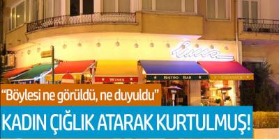 'Böylesi ne görüldü, ne duyuldu' Kadın çığlık atarak kurtulmuş!