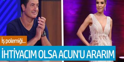 Öykü Serter: ihtiyacım olsa Acun'u ararım