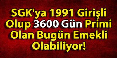 3600 Gün Prim Ödediyseniz Hemen Emekli Olabilirsiniz