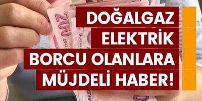 Elektrik, Doğalgaz borcu olanlara müjdeli haber!