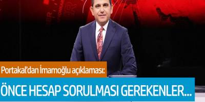Fatih Portakal'dan İmamoğlu açıklaması: Önce hesap sorulması gereken makamlar var