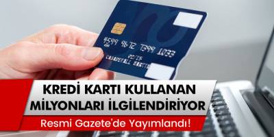 Resmi Gazete'de Yayımlandı! Kredi Kartı Kullanan Milyonları İlgilendiriyor