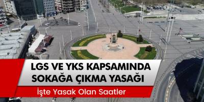 LGS ve YKS kapsamında sokağa çıkma yasağı! İşte sokağa çıkma yasağı saatleri
