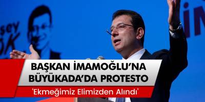Büyükada’da İBB Başkanı Ekrem İmamoğlu Protesto Edildi