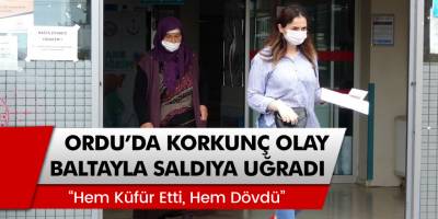 Ordu'da Eşinin Kardeşi Tarafından Baltayla Saldırıya Uğradı
