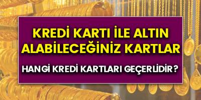 Bu kredi kartlarına sahipseniz Kredi kartı ile taksitle altın alabilirsiniz! İşte o kredi kartları